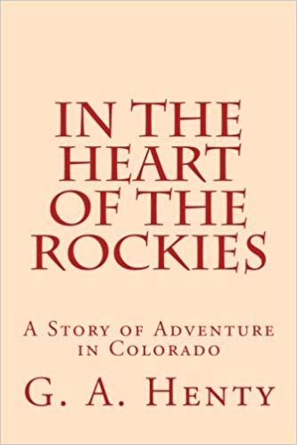 In the Heart of the Rockies; A Story of Adventure in Colorado